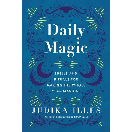 Daily Magic: Spells and Rituals for Making the Whole Year Magical