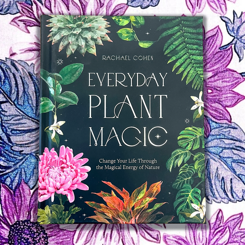 Everyday Plant Magic: Change Your Life Through the Magical Energy of Nature